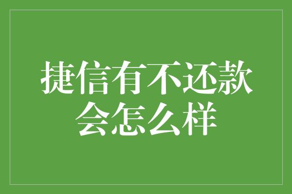 捷信有不还款会怎么样