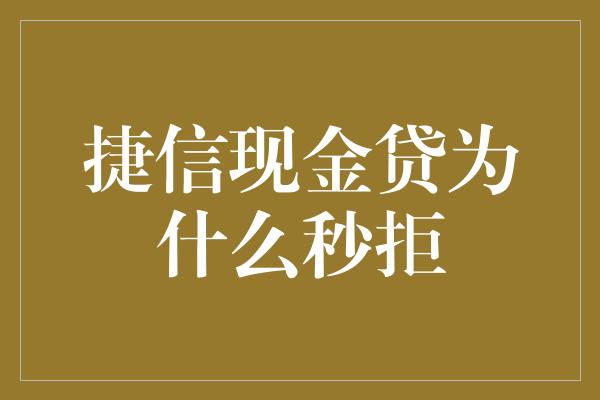 捷信现金贷为什么秒拒