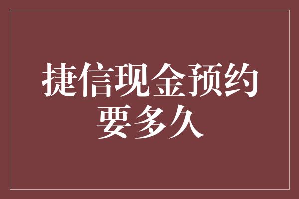 捷信现金预约要多久