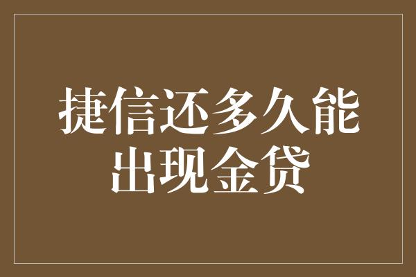 捷信还多久能出现金贷