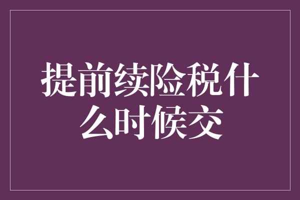 提前续险税什么时候交