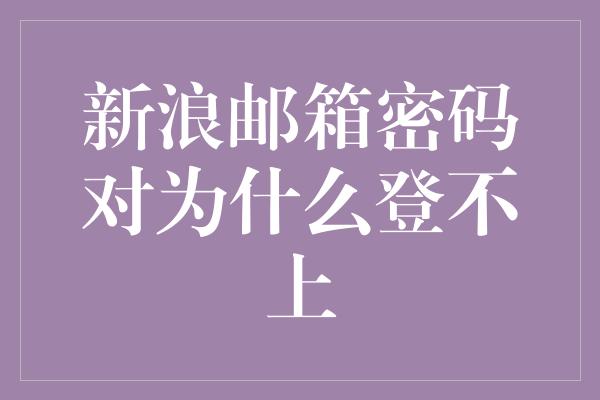 新浪邮箱密码对为什么登不上