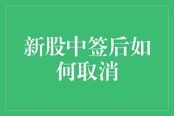 新股中签后如何取消