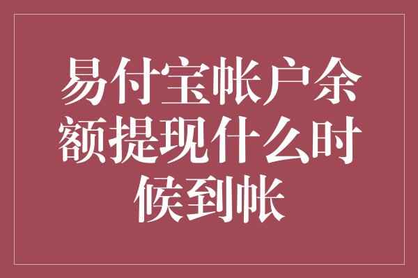 易付宝帐户余额提现什么时候到帐