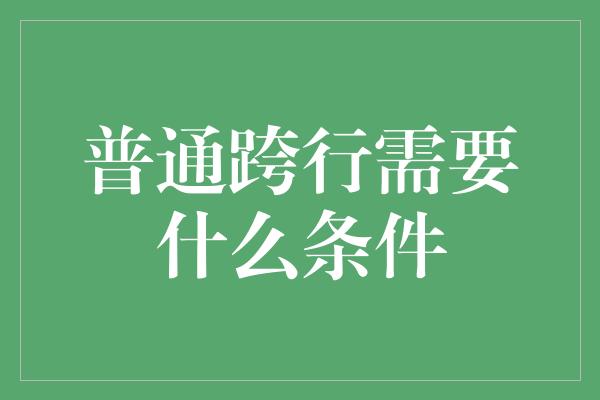 普通跨行需要什么条件