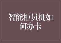 智能柜员机：解锁便捷办卡新体验