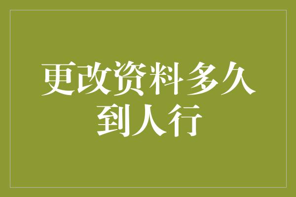 更改资料多久到人行