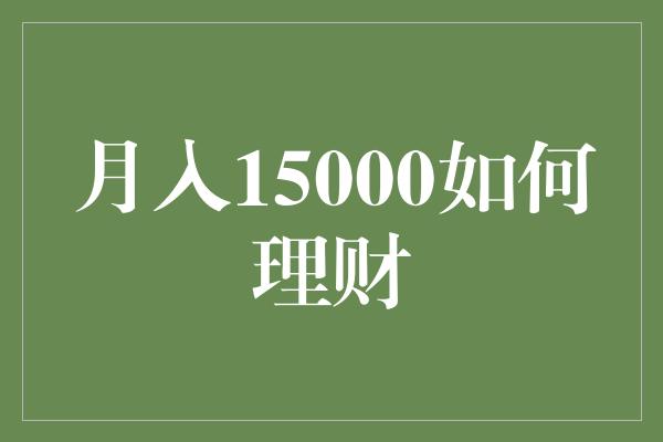 月入15000如何理财