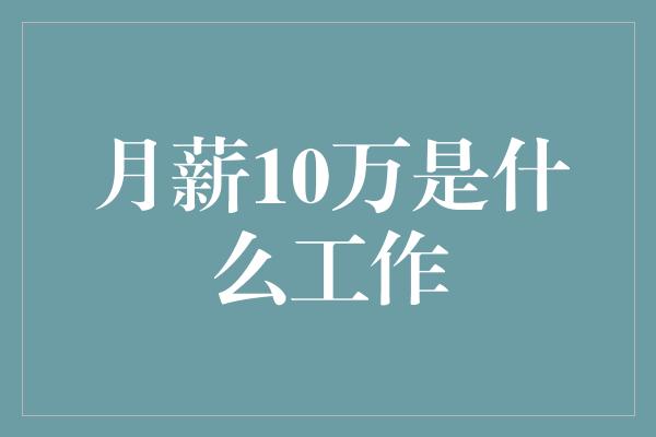 月薪10万是什么工作