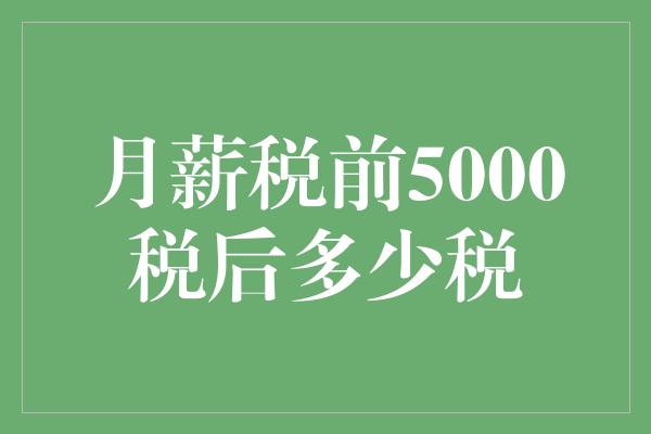 月薪税前5000税后多少税