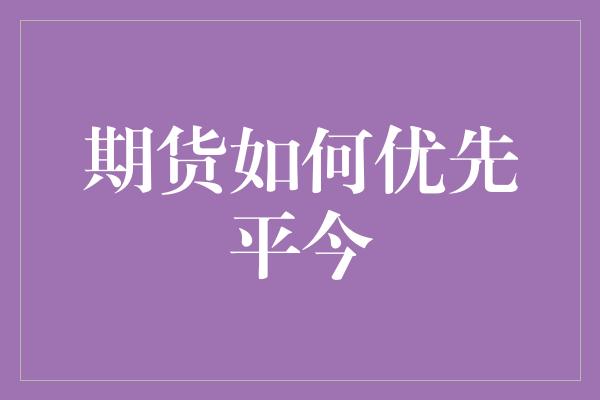 期货如何优先平今