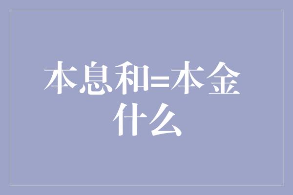 本息和=本金 什么