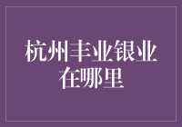 啥？杭州丰业银业在哪里？笑死，我给你指条明路！