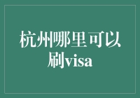 杭州寻找Visa刷卡之地：探索商户的多样性与便利性