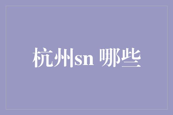 杭州sn 哪些