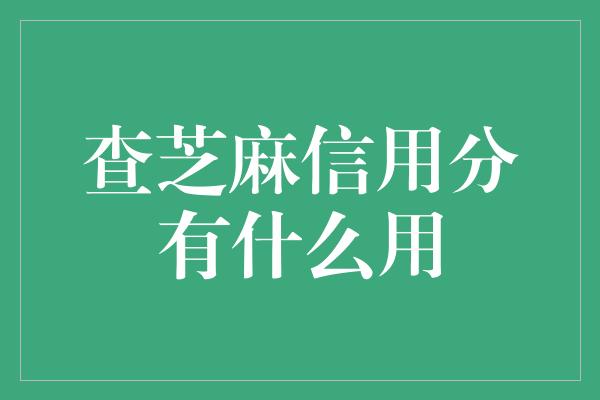 查芝麻信用分有什么用