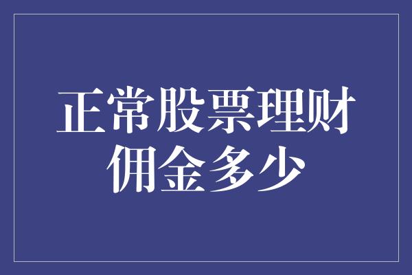 正常股票理财佣金多少