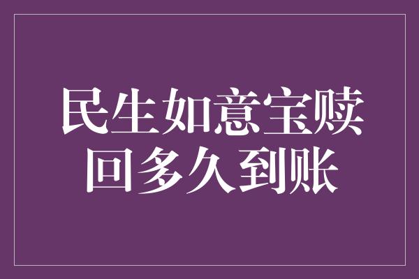 民生如意宝赎回多久到账