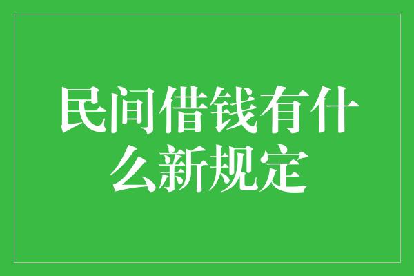 民间借钱有什么新规定