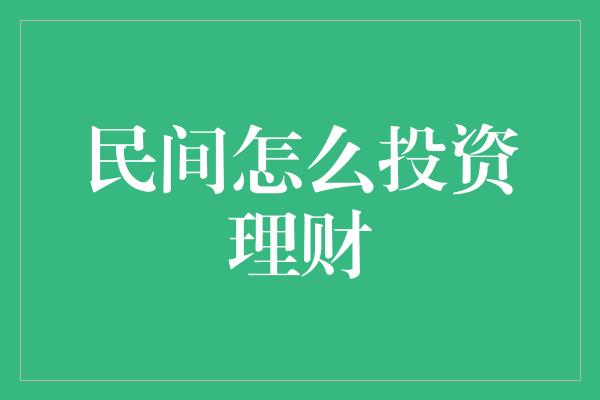 民间怎么投资理财