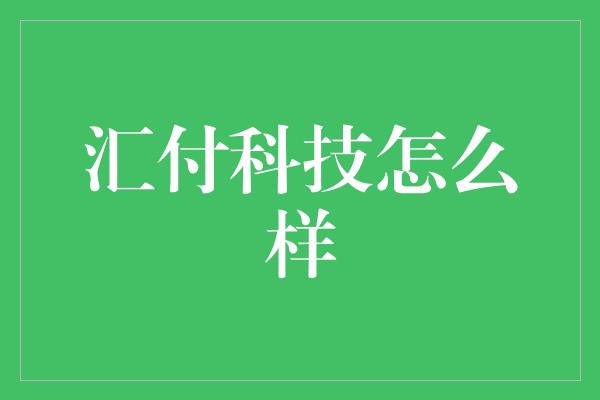 汇付科技怎么样