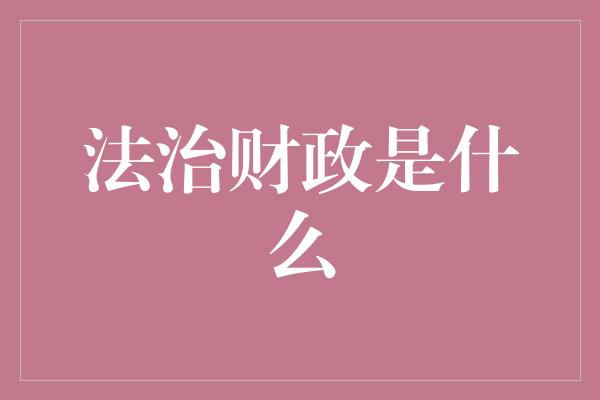 法治财政是什么