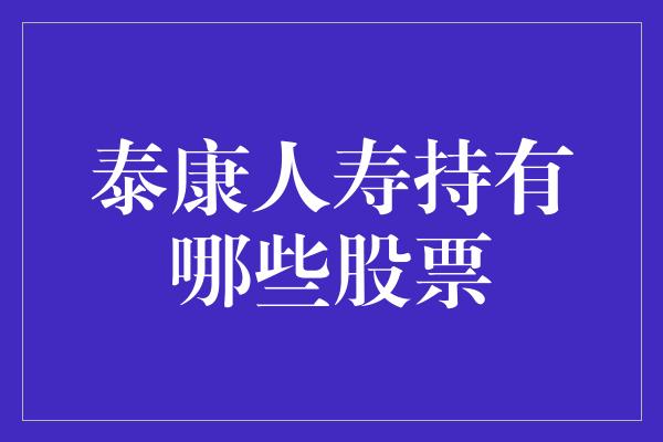 泰康人寿持有哪些股票