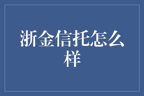 浙金信托怎么样