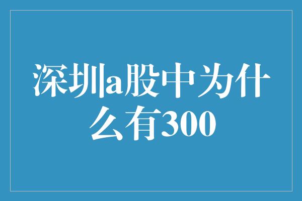 深圳a股中为什么有300