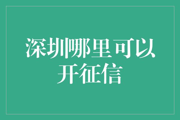 深圳哪里可以开征信