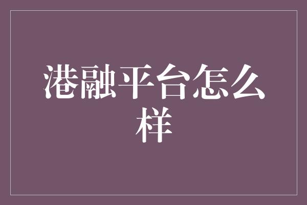 港融平台怎么样