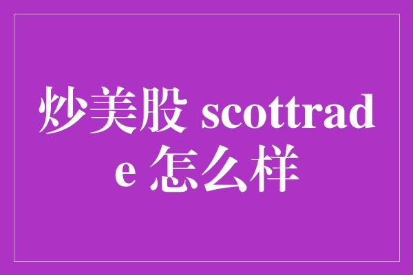 炒美股 scottrade 怎么样