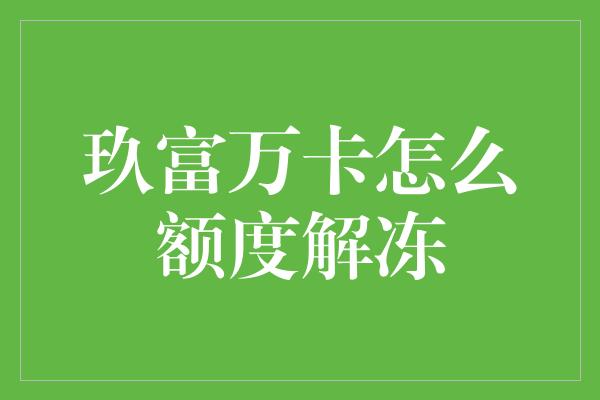 玖富万卡怎么额度解冻