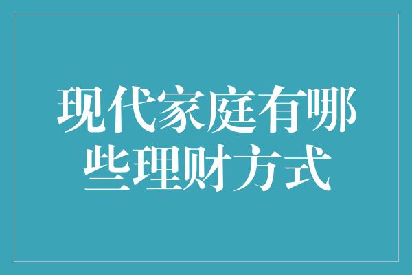 现代家庭有哪些理财方式