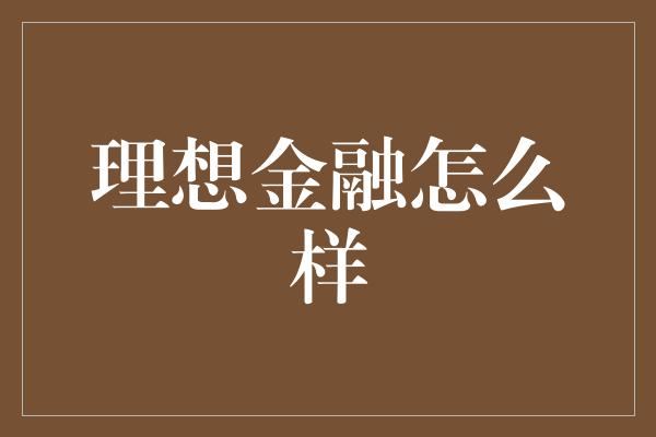 理想金融怎么样