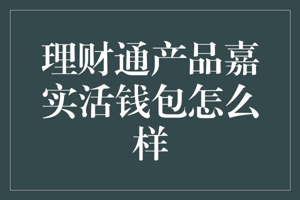 理财通产品嘉实活钱包怎么样