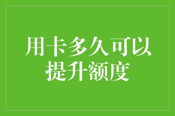 用卡多久可以提升额度