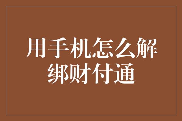 用手机怎么解绑财付通