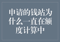 申请的钱站为什么一直在额度计算中？难道是操作失误还是钱站变卦了？