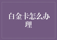 白金卡办理指南：如何摇身一变成为高端人士，从此开启奢华生活？