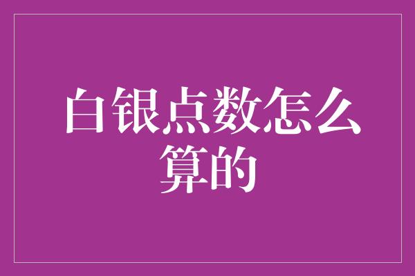 白银点数怎么算的