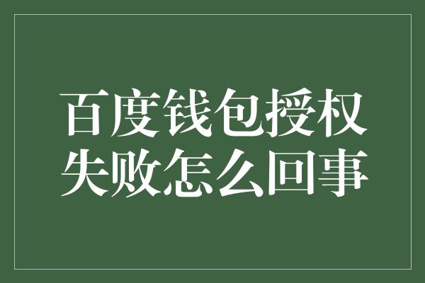 百度钱包授权失败怎么回事