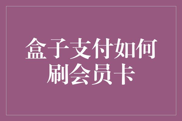 盒子支付如何刷会员卡