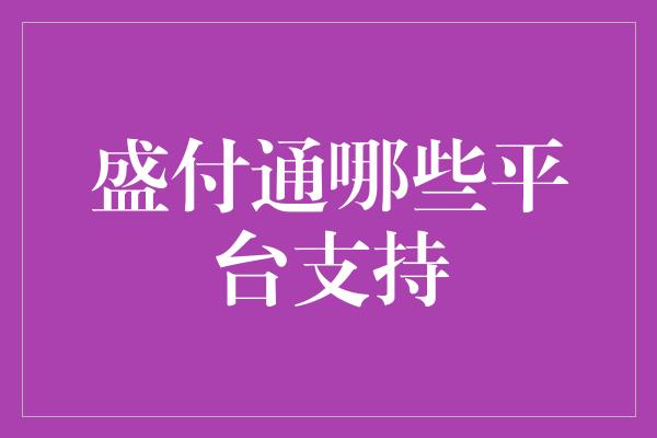 盛付通哪些平台支持