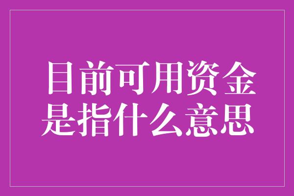 目前可用资金是指什么意思