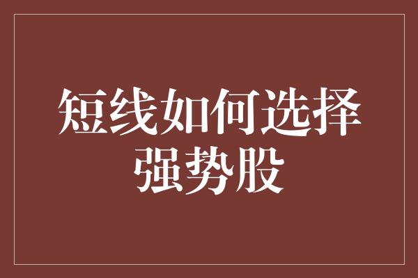 短线如何选择强势股