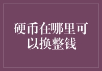 硬币兑换整钱：银行、超市、邮局等渠道的兑换攻略