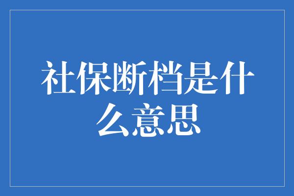 社保断档是什么意思