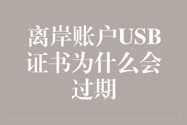 离岸账户USB证书为什么会过期