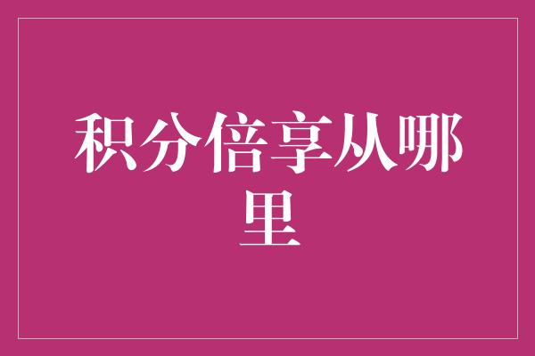 积分倍享从哪里